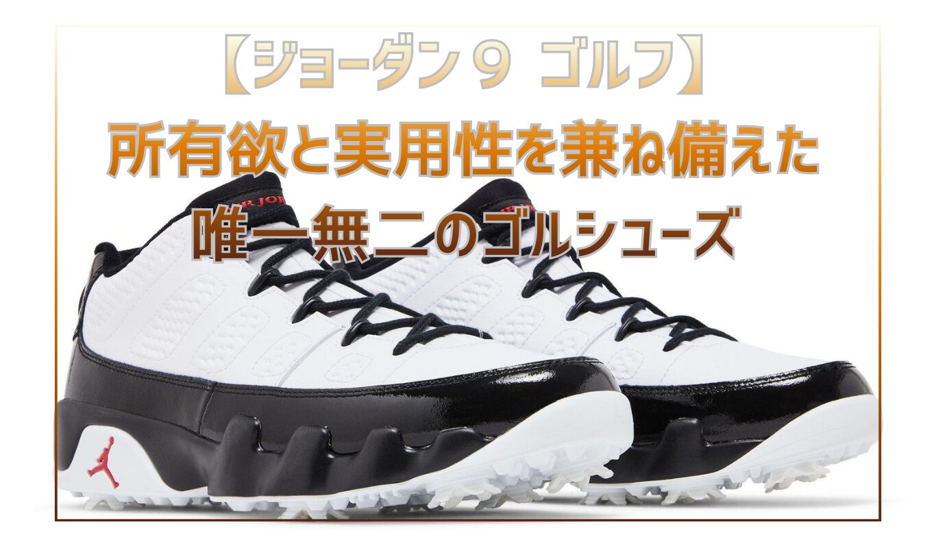 エアジョーダン9ゴルフ】所有欲と実用性を兼ね備えた唯一無二のゴルフ 